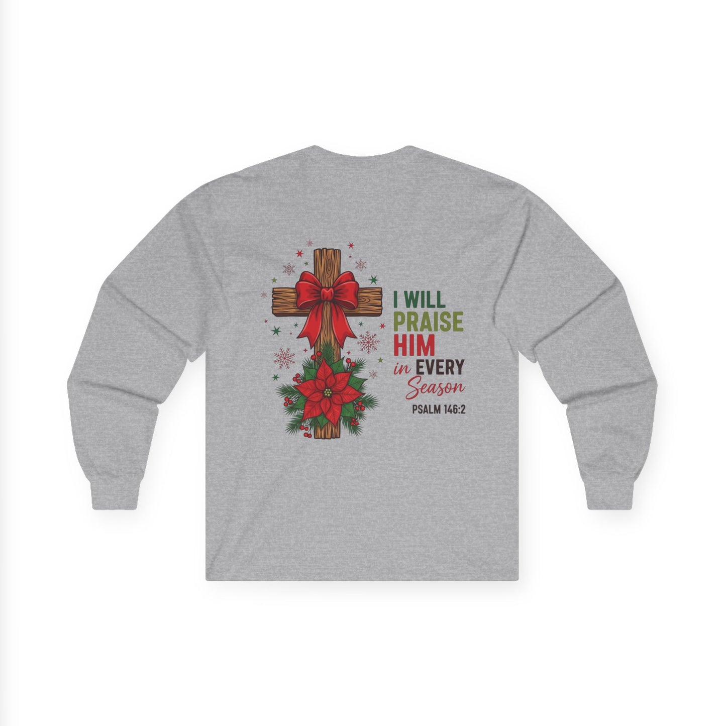 Long Sleeve Tee — "I Will Praise Him in Every Season" Christian Cross Christmas Shirt
